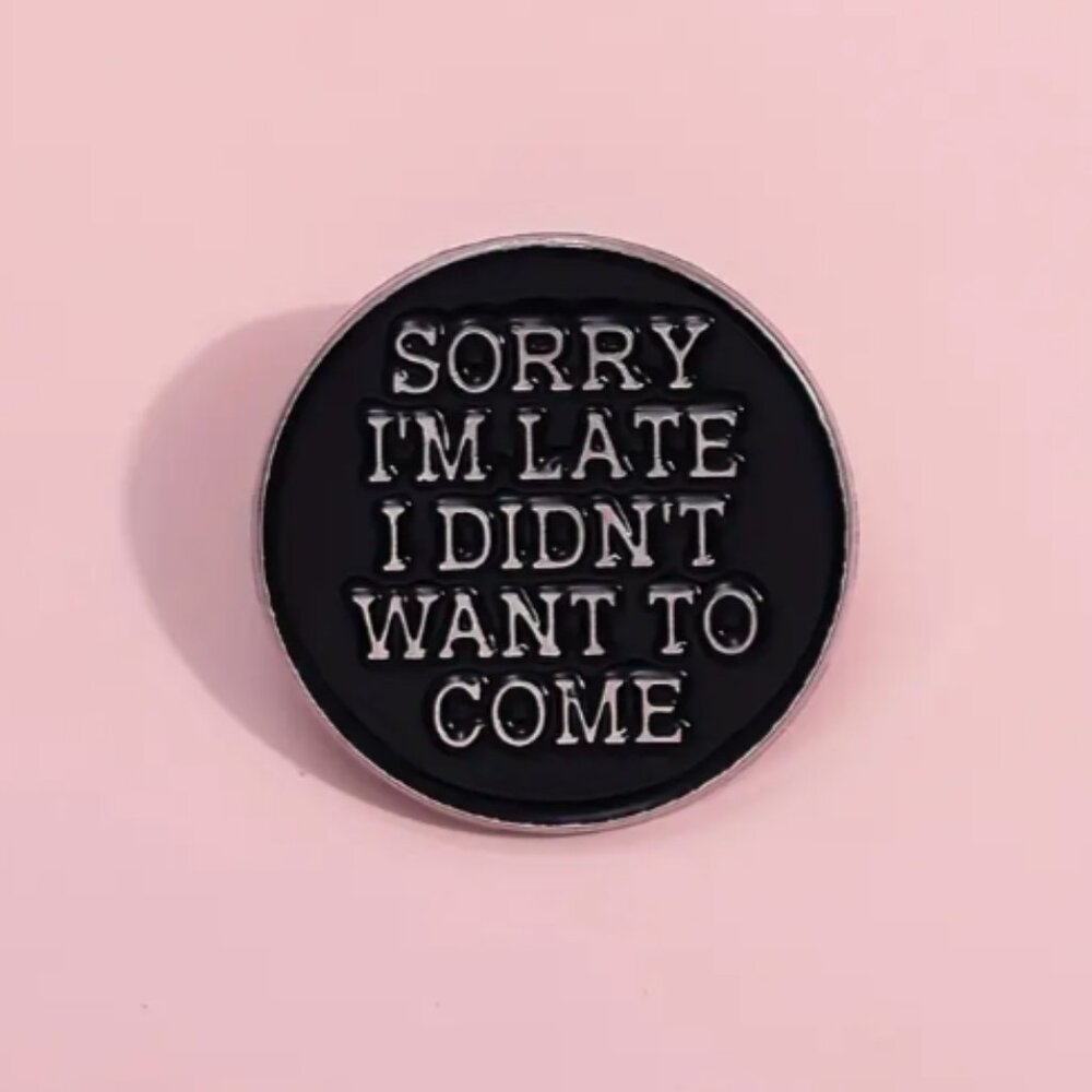 "Sorry I'm Late I Didn't Want to Come" Enamel Lapel Pin